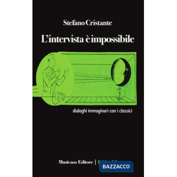 Intervista è impossibile. Dialoghi immaginari con i classici (L')