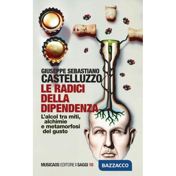 Radici della dipendenza. L'alcol tra miti, alchimie e metamorfosi del gusto (Le)