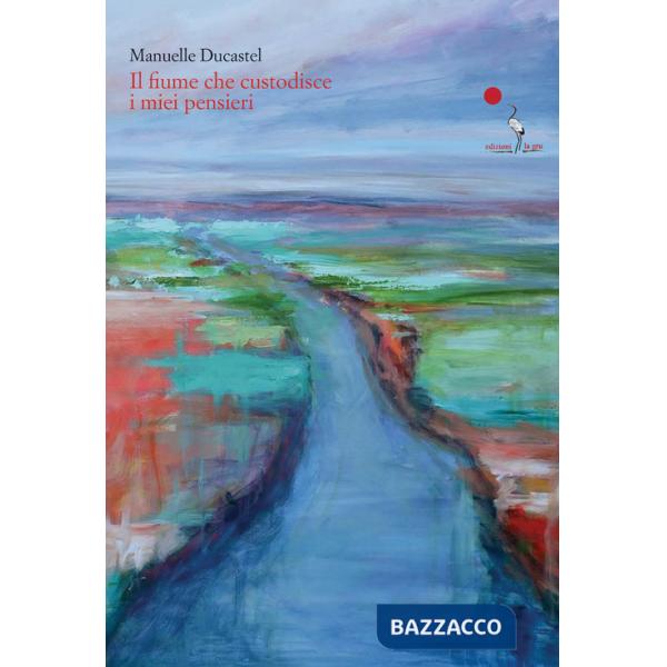 Fiume che custodisce i miei pensieri. Testo francese a fronte. Ediz. bilingue (Il)