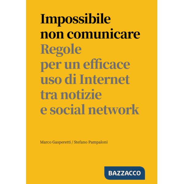 Impossibile non comunicare. Regole per un efficace uso di Internet tra notizie e social network