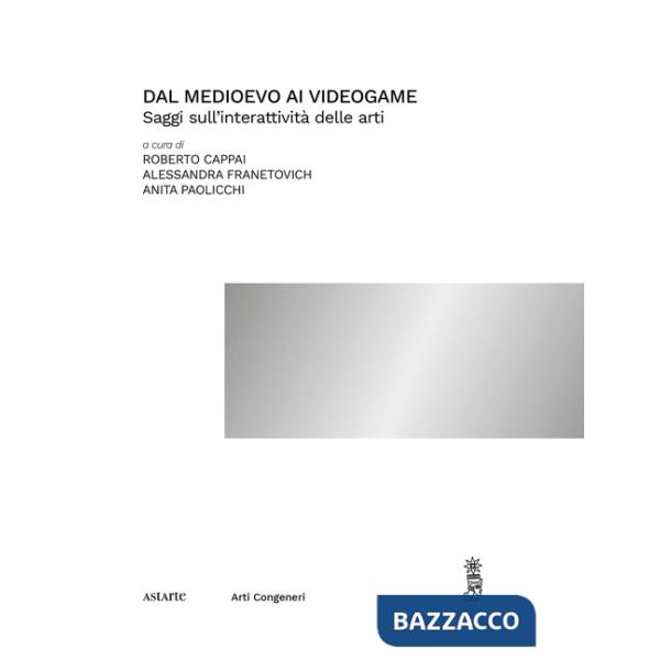 Dal medioevo ai videogame. Saggi sull'interattività delle arti