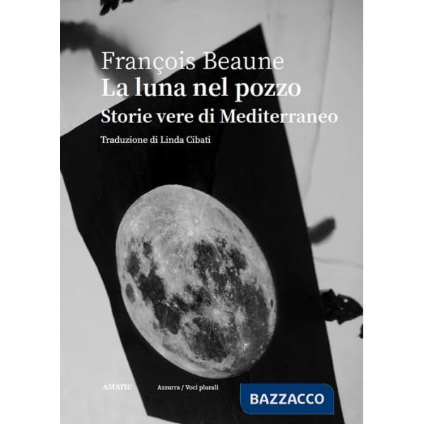 Luna nel pozzo. Storie vere di Mediterraneo (La)