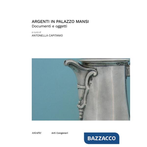 Argenti in Palazzo Mansi. Documenti e oggetti