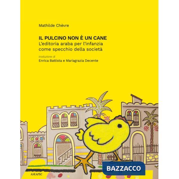 Pulcino non è un cane. L'editoria araba per l'infanzia come specchio della società (Il)