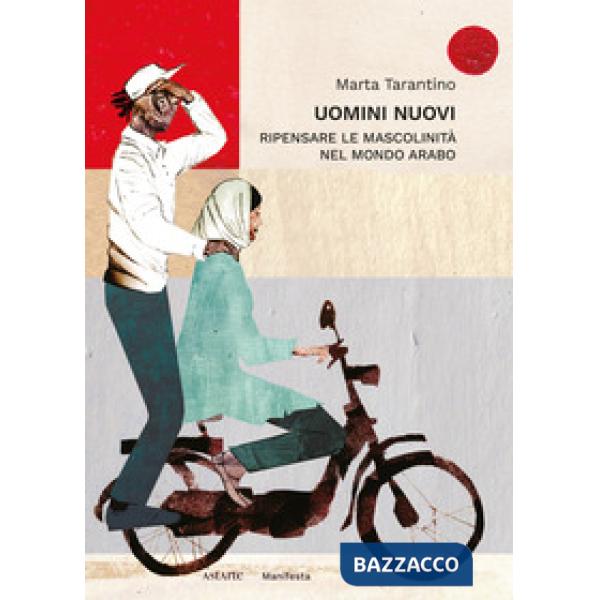 Uomini nuovi. Ripensare le mascolinità nel mondo arabo