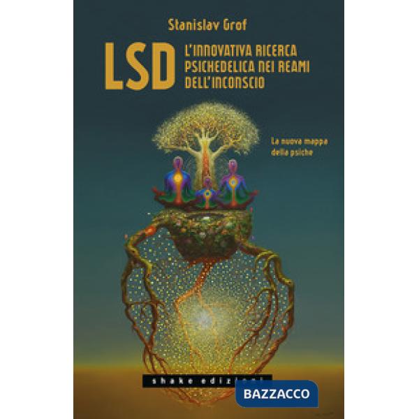 LSD. L'innovativa ricerca psichedelica nei reami dell'inconscio. La nuova mappa della psiche