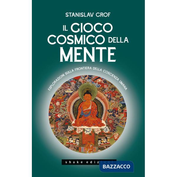 Gioco cosmico della mente. Esplorazioni sulla frontiera della coscienza umana (Il)