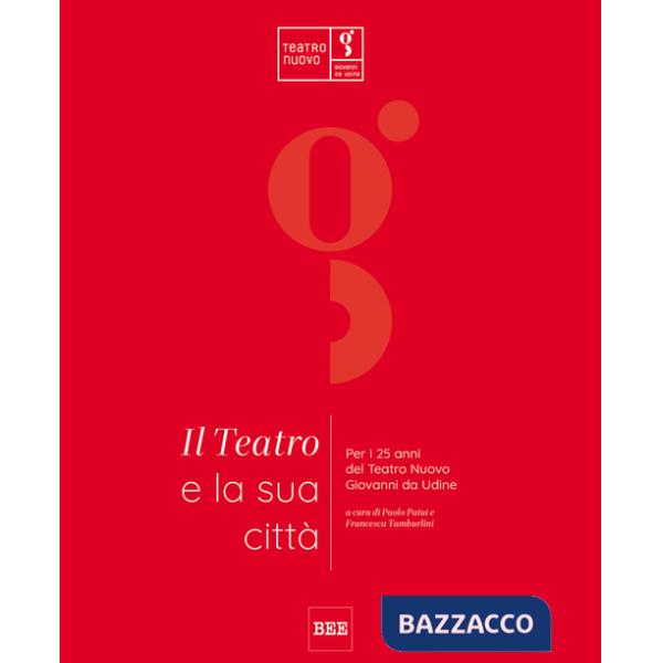 Teatro e la sua città. Per i 25 anni del Teatro Nuovo Giovanni da Udine (Il)