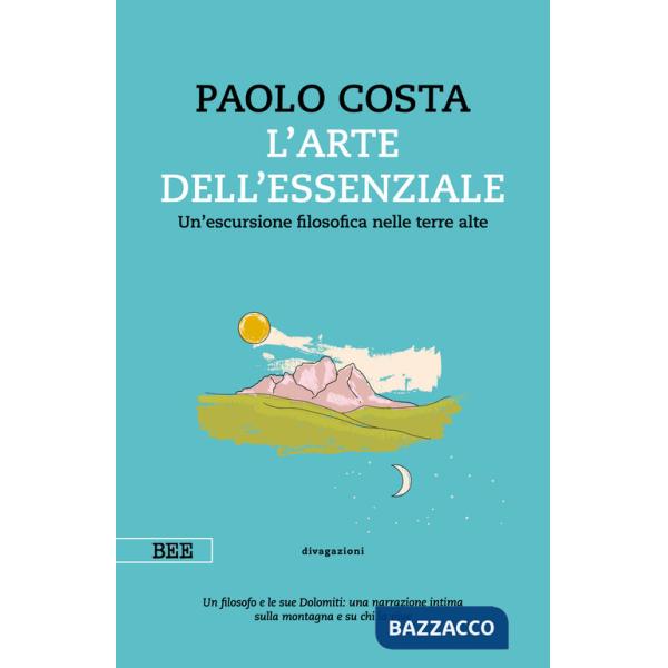 Arte dell'essenziale. Un'escursione filosofica nelle terre alte