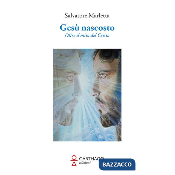 Gesù nascosto. Oltre il mito del Cristo