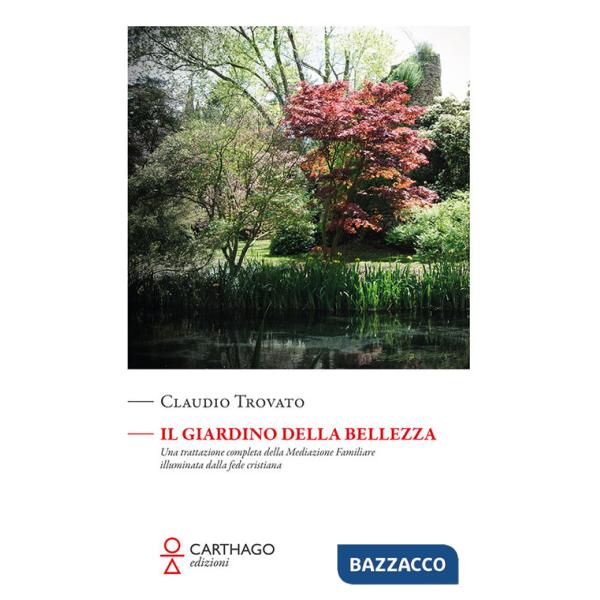 Giardino della bellezza. Una trattazione completa della mediazione familiare illuminata dalla fede cristiana (Il)