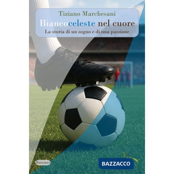 Biancoceleste nel cuore. La storia di un sogno e di una passione. Nuova ediz.