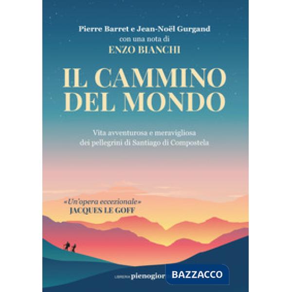 Cammino del mondo. Vita avventurosa e meravigliosa dei pellegrini di Santiago de Compostela (Il)