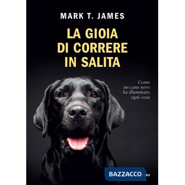 Gioia di correre in salita. Come un cane nero ha illuminato ogni cosa (La)