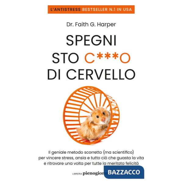 Spegni sto c***o di cervello. Il geniale metodo scorretto (ma scientifico) per vincere stress, ansia e tutto ciò che ti guasta l