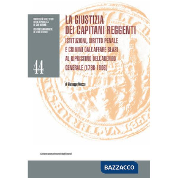 Giustizia dei Capitani Reggenti. Istituzioni, diritto penale e crimini dall'affare Blasi al ripristino dell'Arengo Generale (178