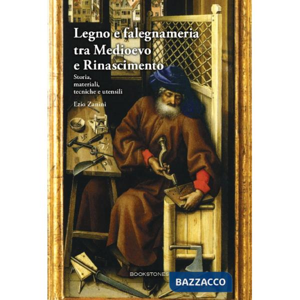 Legno e falegnameria tra Medioevo e Rinascimento. Storia, materiali, tecniche e utensili