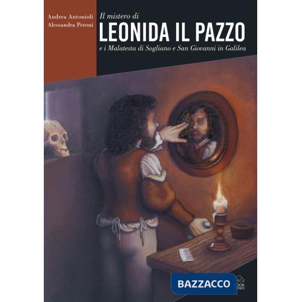 Mistero di Leonida il Pazzo e i Malatesta di Sogliano e San Giovanni in Galilea (Il)