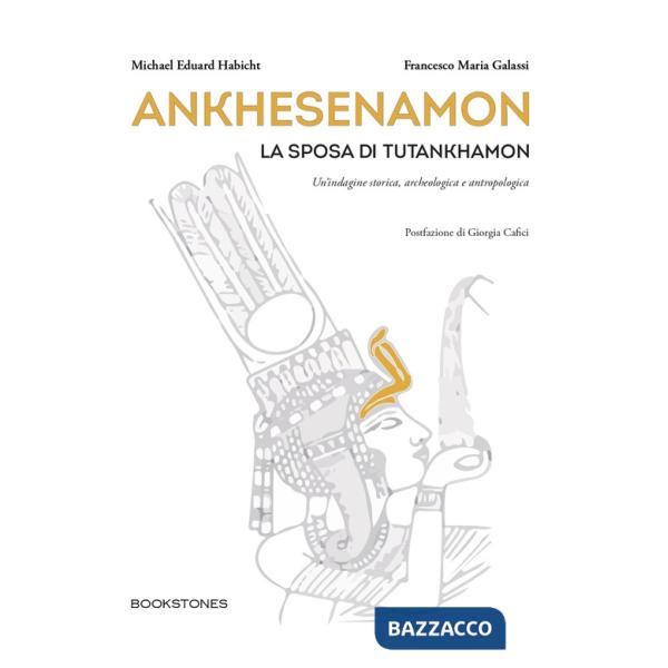 Ankhesenamon. La sposa di Tutankhamon. Un'indagine storica, archeologica e antropologica