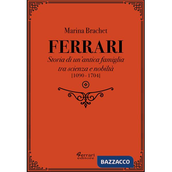 Ferrari. Storia di un'antica famiglia tra scienza e nobiltà. Vol. 1