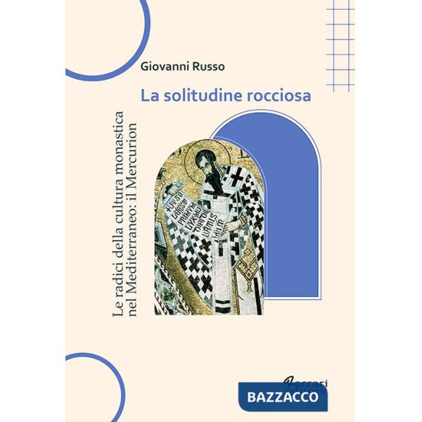 Solitudine rocciosa. Le radici della cultura monastica nel Mediterraneo: il Mercurion (La)