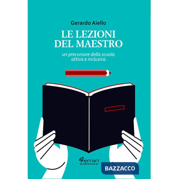 Lezioni del maestro. Un precursore della scuola attiva e inclusiva (Le)