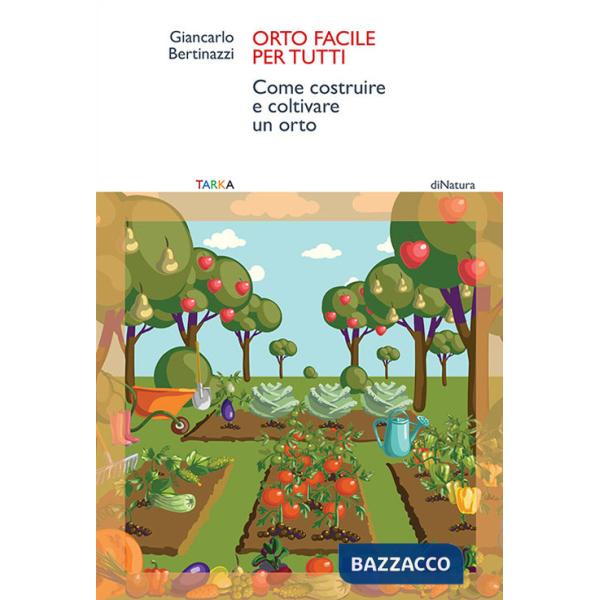 Orto facile per tutti. Come costruire e coltivare un orto