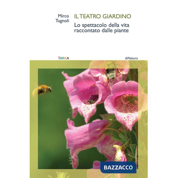 Teatro giardino. Lo spettacolo della vita raccontato dalle piante (Il)