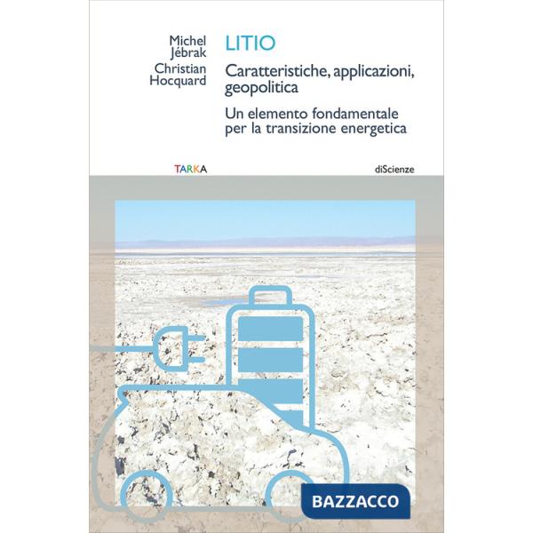 Litio. Caratteristiche, applicazioni, geopolitica. Un elemento fondamentale per la transizione energetica