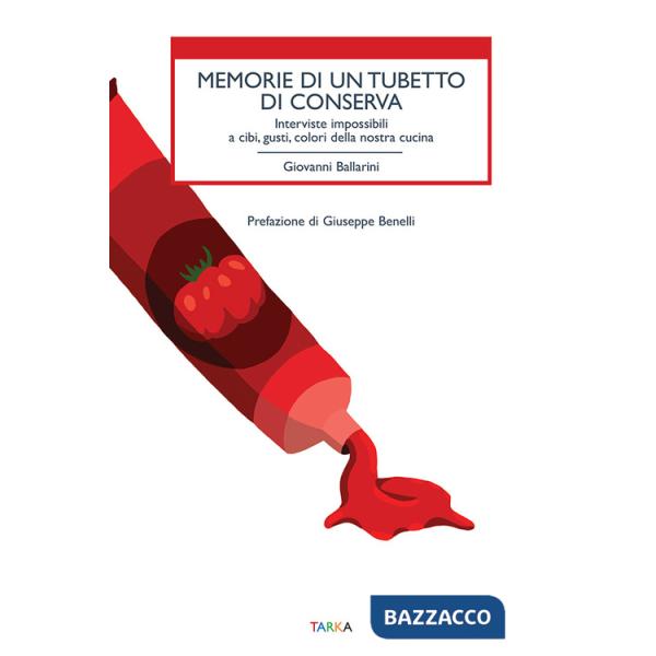 Memorie di un tubetto di conserva. Interviste impossibili a cibi, gusti, colori della nostra cucina