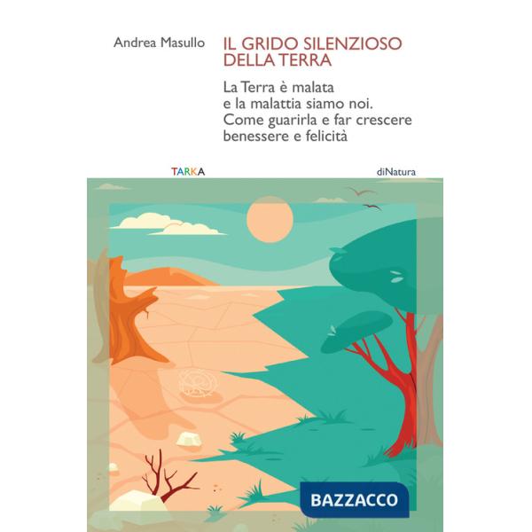 Grido silenzioso della Terra. La Terra è malata e la malattia siamo noi. Come guarirla e far crescere benessere e felicità (Il)