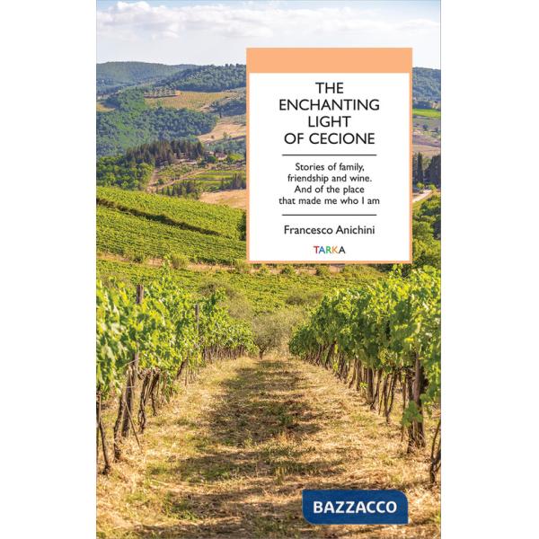 Enchanting light of Cecione. Stories of family, friendship and wine. And of the place that made me who I am (The)