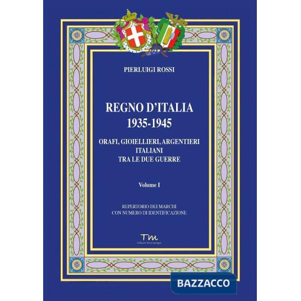 Regno d'Italia 1935-1945. Orafi, gioiellieri, argentieri italiani tra le due guerre. Vol. 1