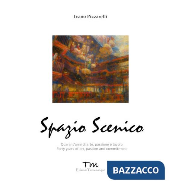 Spazio scenico. Quarant'anni di arte, passione e lavoro. Ediz. bilingue