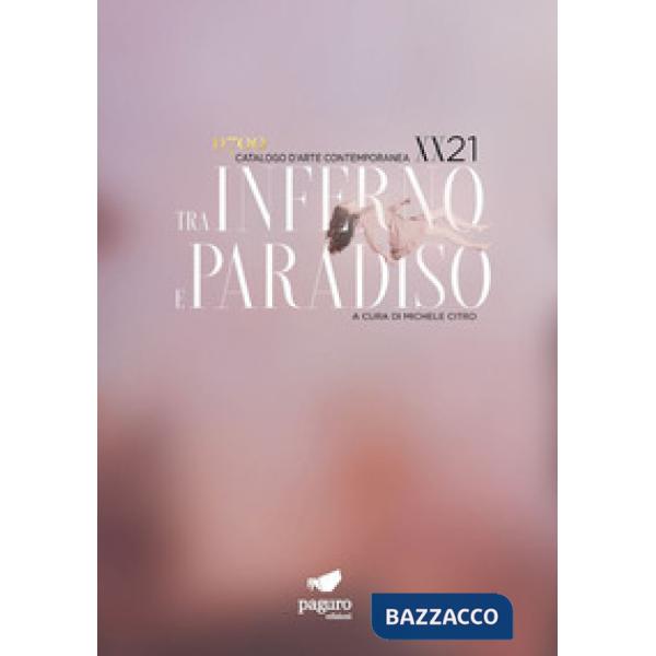 Tra inferno e paradiso XX/21. Catalogo d'arte contemporanea