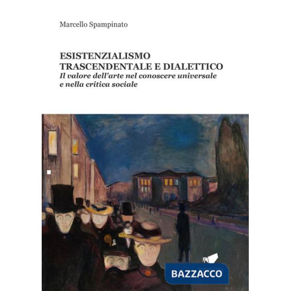 Esistenzialismo trascendentale e dialettico. Il valore dell'arte nel conoscere universale e nella critica sociale