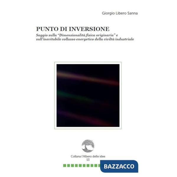 Punto di inversione. Saggio sulla «Dimensionalità fisica originaria» e sull'inevitabile collasso energetico della civiltà indust