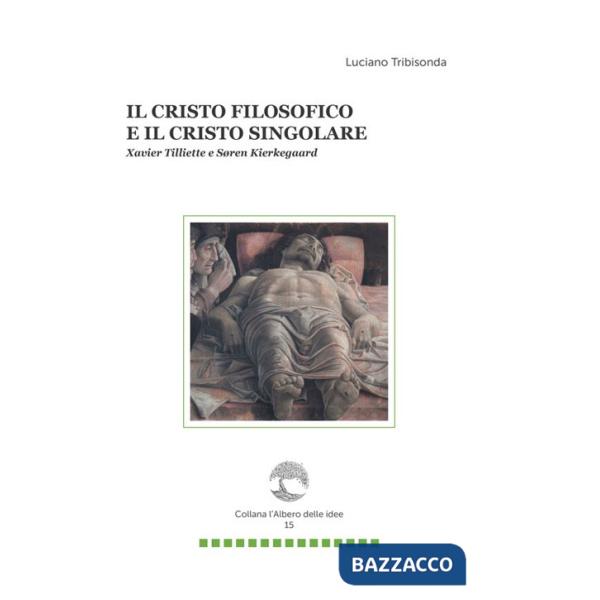 Cristo filosofico e il Cristo singolare. Xavier Tilliette e Soren Kierkegaard (Il)