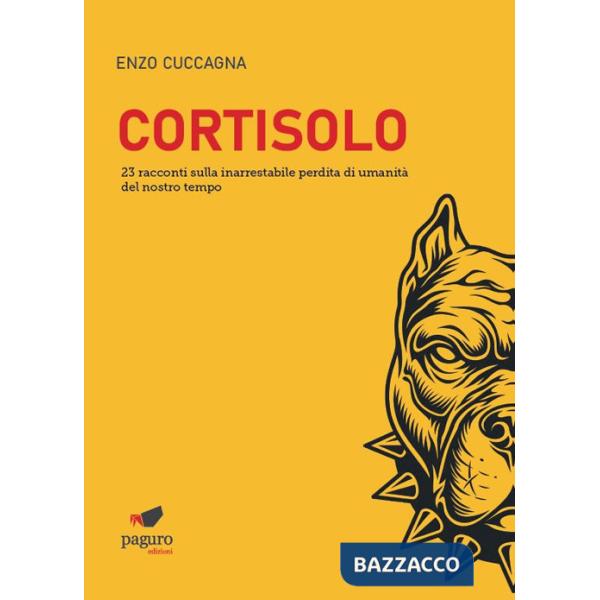 Cortisolo. 23 racconti sulla inarrestabile perdita di umanità del nostro tempo