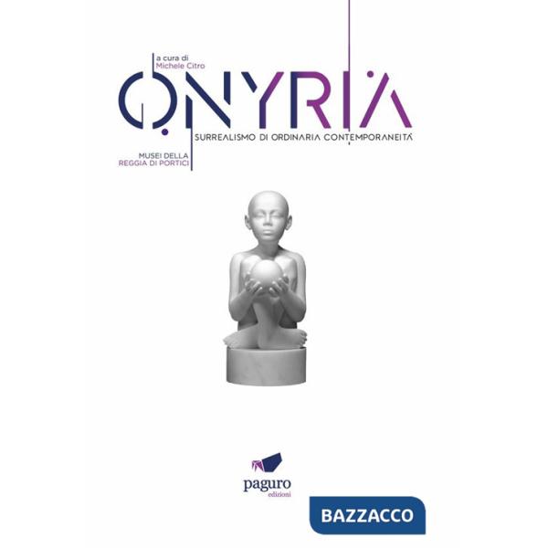 Onyria. Surrealismo di ordinaria contemporaneità. Catalogo della mostra (Portici, 3 maggio-3 luglio 2023). Ediz. illustrata