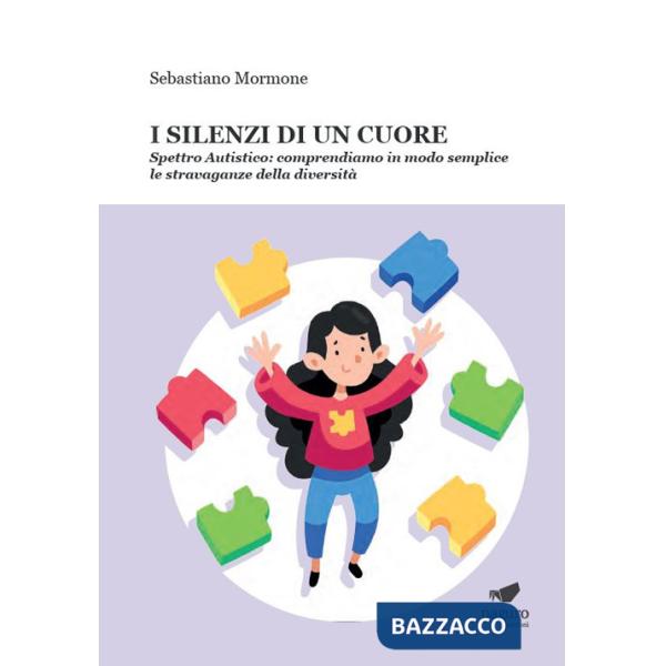 Silenzi di un cuore. Spettro autistico: comprendiamo in modo semplice le stravaganze della diversità (I)