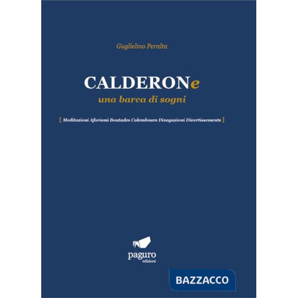 Calderone una barca di sogni. Meditazioni Aforismi Boutades Calembours Divagazioni Divertissements