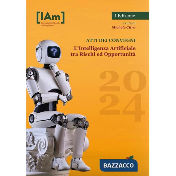Intelligenza Artificiale tra rischi ed opportunità. Festival della filosofia di Campobasso 2024. Atti dei convegni (L')