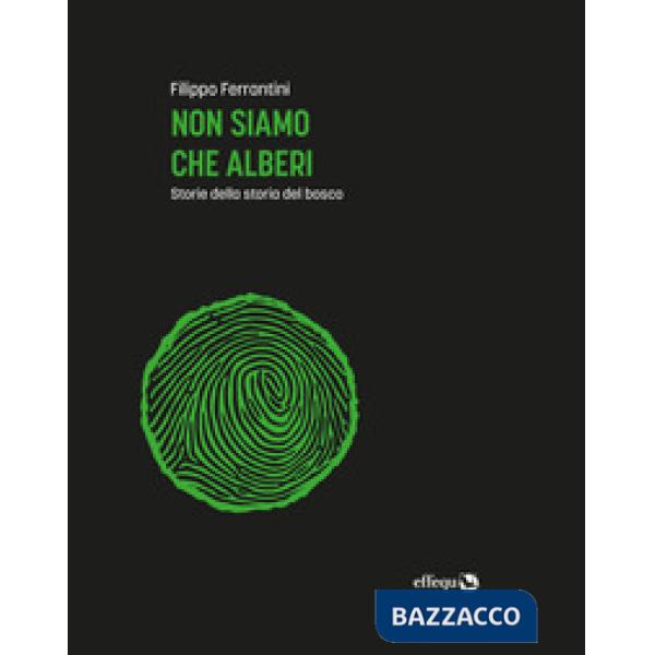 Non siamo che alberi. Storie della storia del bosco. Ediz. ampliata