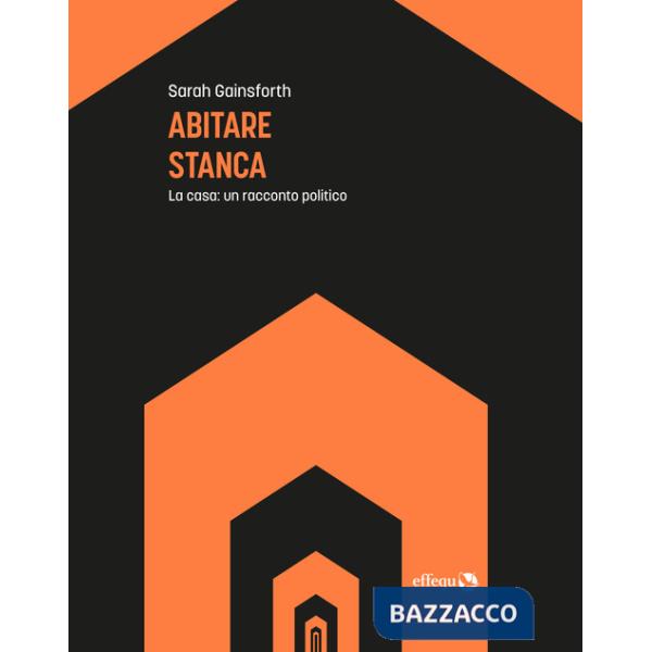 Abitare stanca. La casa: un racconto politico