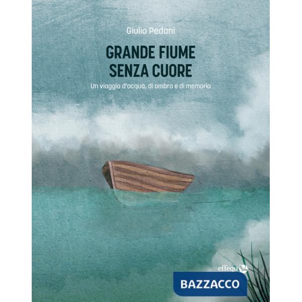 Grande fiume senza cuore. Un viaggio d'acqua, di ombra e di memoria