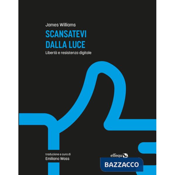 Scansatevi dalla luce. Libertà e resistenza digitale. Nuova ediz.