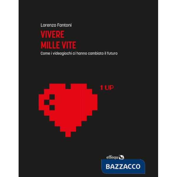 Vivere mille vite. Come i videogiochi ci hanno cambiato il futuro. Ediz. ampliata