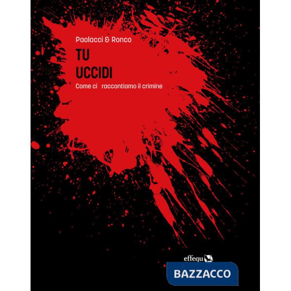 Tu uccidi. Come ci raccontiamo il crimine