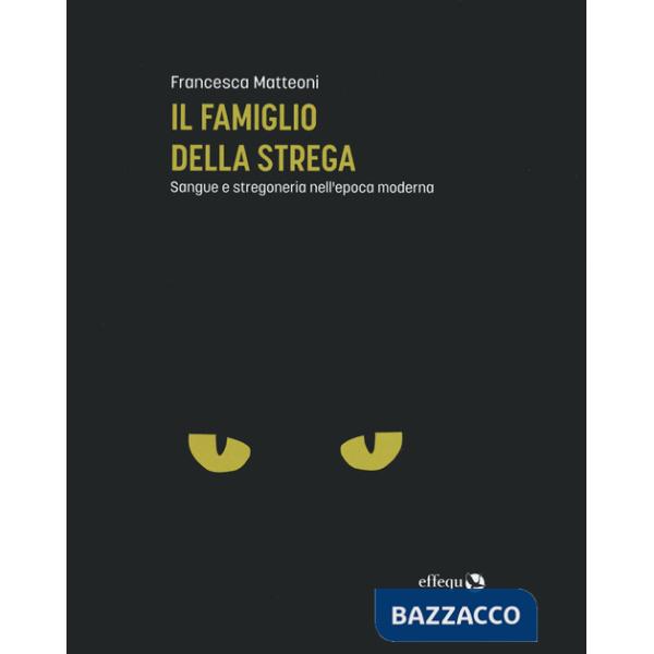 Famiglio della strega. Sangue e stregoneria nell'epoca moderna (Il)